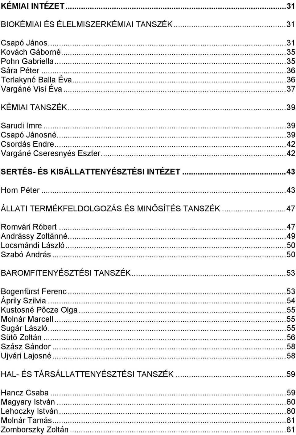 ..47 Romvári Róbert...47 Andrássy Zoltánné...49 Locsmándi László...50 Szabó András...50 BAROMFITENYÉSZTÉSI TANSZÉK...53 Bogenfürst Ferenc...53 Áprily Szilvia...54 Kustosné Pőcze Olga.
