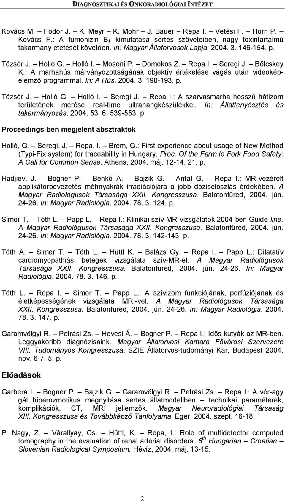 Repa I. Seregi J. Bölcskey K.: A marhahús márványozottságának objektív értékelése vágás után videoképelemző programmal. In: A Hús. 2004. 3. 190-193. p. Tőzsér J. Holló G. Holló I. Seregi J. Repa I.
