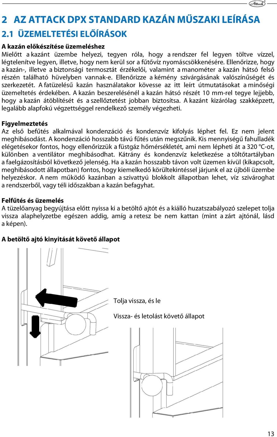 fűtővíz nyomáscsökkenésére. Ellenőrizze, hogy a kazán-, illetve a biztonsági termosztát érzékelői, valamint a manométer a kazán hátsó felső részén található hüvelyben vannak-e.