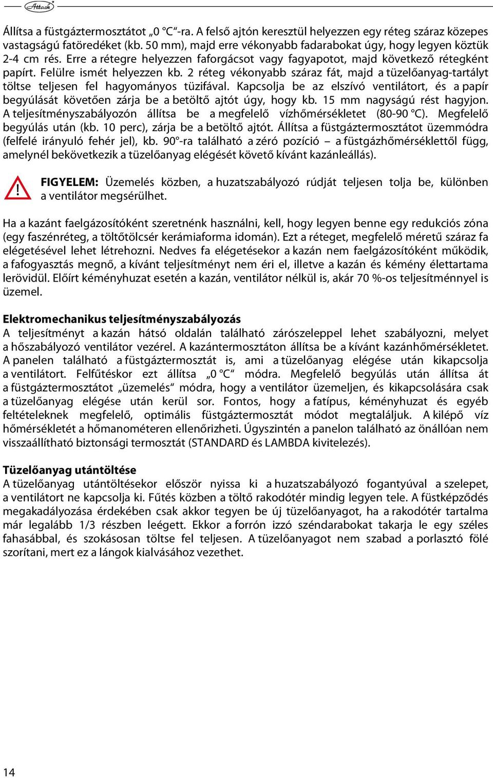 2 réteg vékonyabb száraz fát, majd a tüzelőanyag-tartályt töltse teljesen fel hagyományos tüzifával.