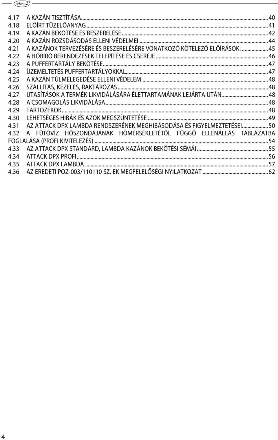 24 ÜZEMELTETÉS PUFFERTARTÁLYOKKAL... 47 4.25 A KAZÁN TÚLMELEGEDÉSE ELLENI VÉDELEM... 48 4.26 SZÁLLÍTÁS, KEZELÉS, RAKTÁROZÁS... 48 4.27 UTASÍTÁSOK A TERMÉK LIKVIDÁLÁSÁRA ÉLETTARTAMÁNAK LEJÁRTA UTÁN.