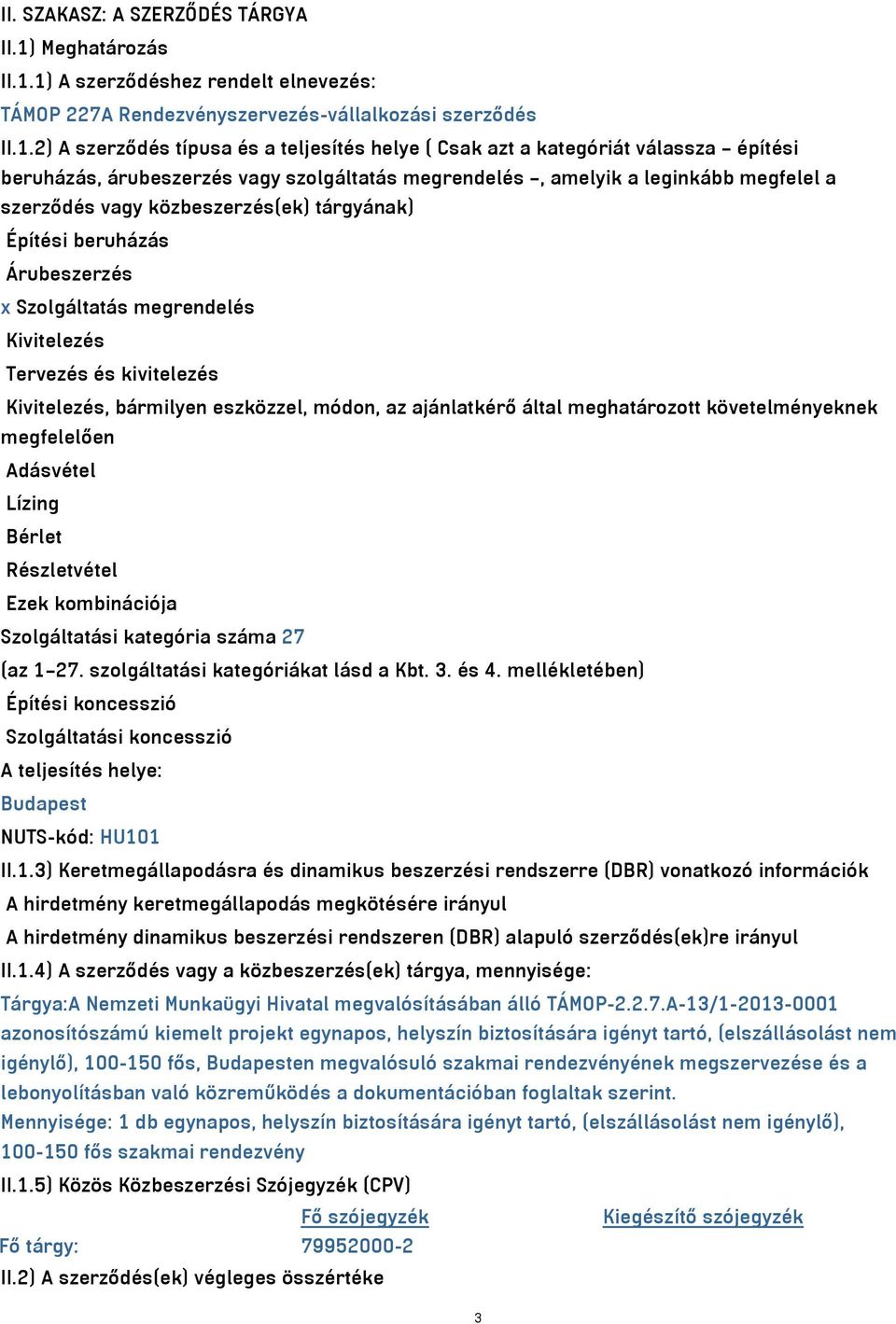 1) A szerződéshez rendelt elnevezés: TÁMOP 227A Rendezvényszervezés-vállalkozási szerződés II.1.2) A szerződés típusa és a teljesítés helye ( Csak azt a kategóriát válassza építési beruházás,