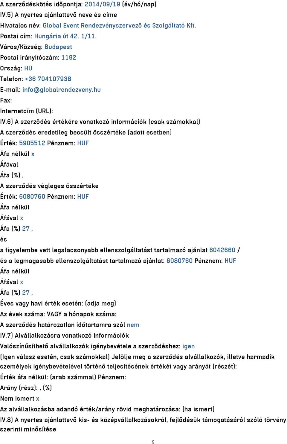 6) A szerződés értékére vonatkozó információk (csak számokkal) A szerződés eredetileg becsült összértéke (adott esetben) Érték: 5905512 Pénznem: HUF A szerződés végleges összértéke Érték: 6080760