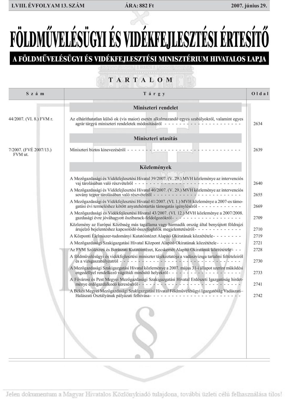 (FVÉ 2007/13.) FVM ut. Miniszteri biztos kinevezésérõl ------------------------------- 2639 Közlemények A Mezõgazdasági és Vidékfejlesztési Hivatal 39/2007. (V. 29.