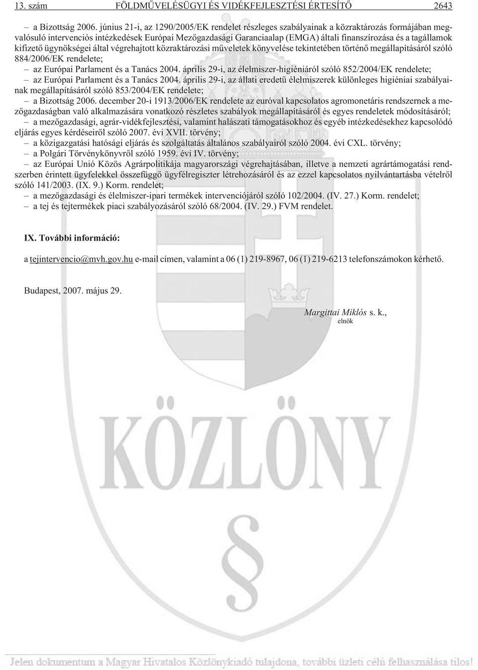 tagállamok kifizetõ ügynökségei által végrehajtott közraktározási mûveletek könyvelése tekintetében történõ megállapításáról szóló 884/2006/EK rendelete; az Európai Parlament és a Tanács 2004.