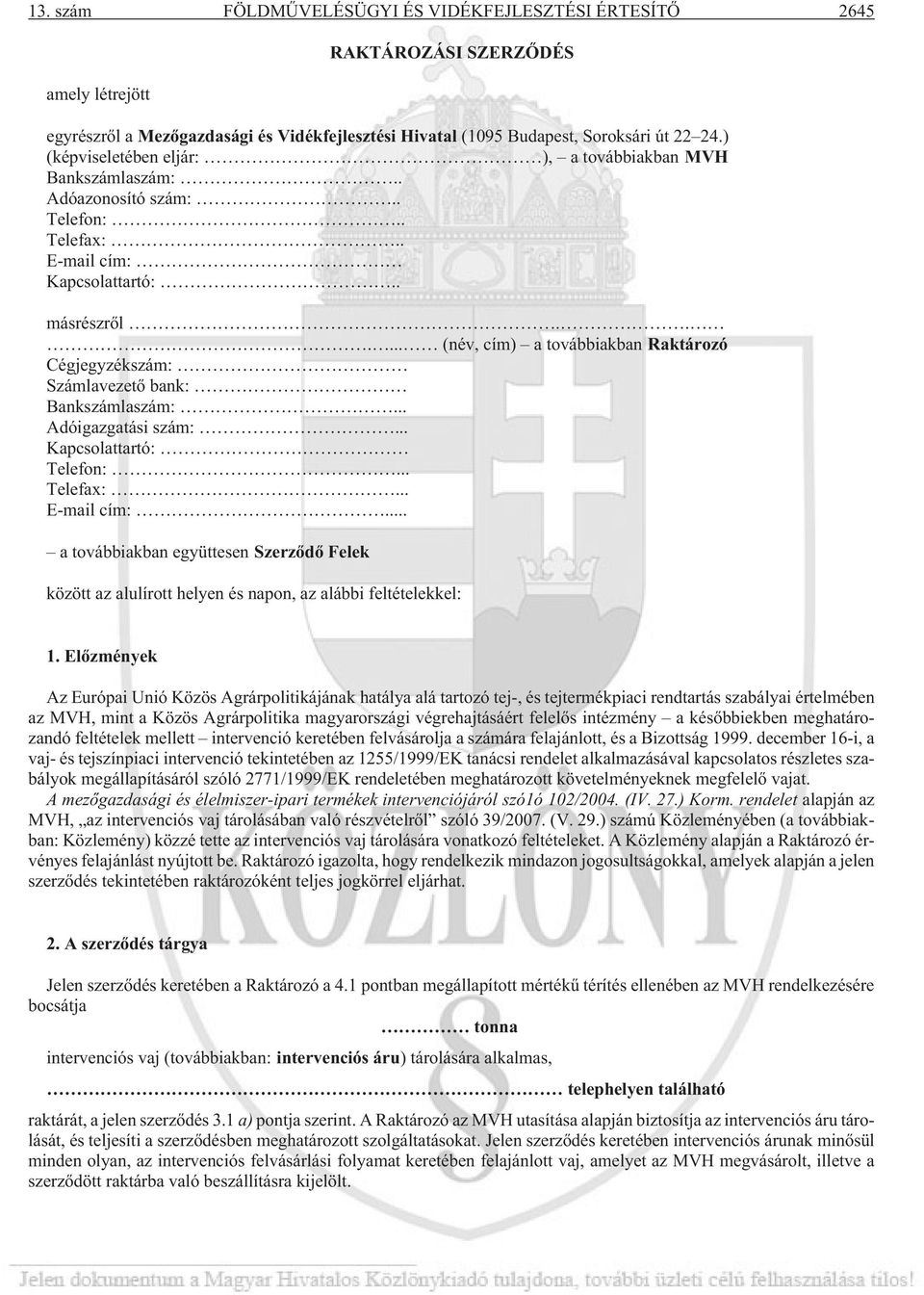 ..... (név, cím) a továbbiakban Raktározó Cégjegyzékszám: Számlavezetõ bank: Bankszámlaszám:... Adóigazgatási szám:... Kapcsolattartó: Telefon:... Telefax:... E-mail cím:.