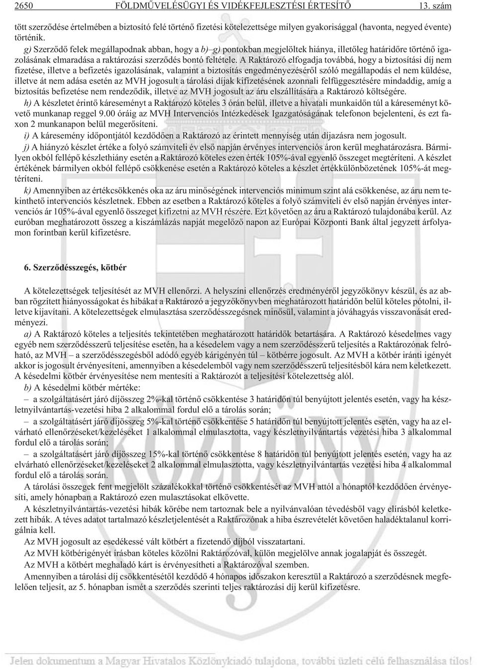 A Raktározó elfogadja továbbá, hogy a biztosítási díj nem fizetése, illetve a befizetés igazolásának, valamint a biztosítás engedményezésérõl szóló megállapodás el nem küldése, illetve át nem adása