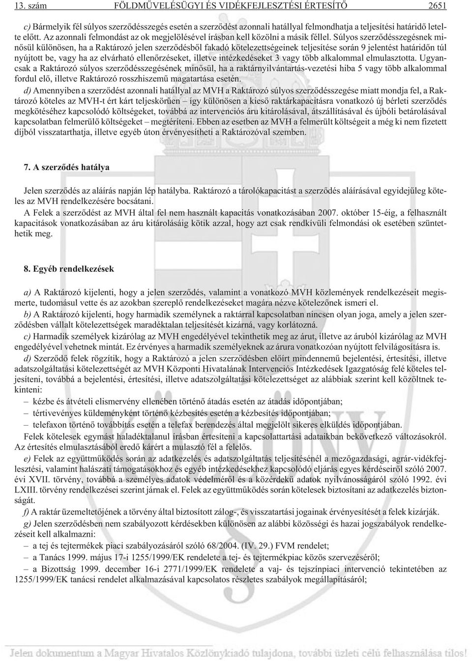 Súlyos szerzõdésszegésnek minõsül különösen, ha a Raktározó jelen szerzõdésbõl fakadó kötelezettségeinek teljesítése során 9 jelentést határidõn túl nyújtott be, vagy ha az elvárható ellenõrzéseket,