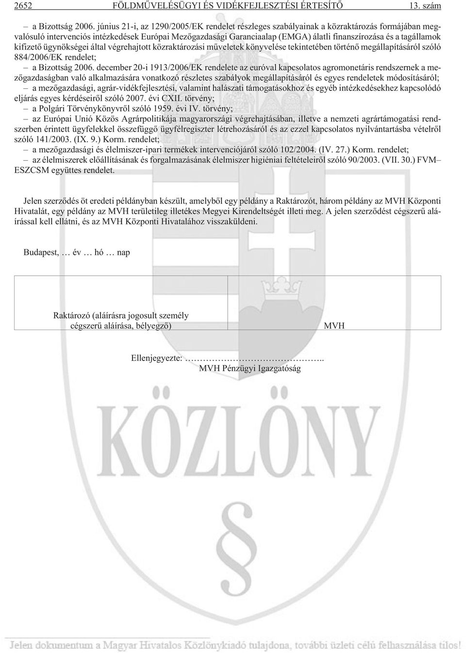 tagállamok kifizetõ ügynökségei által végrehajtott közraktározási mûveletek könyvelése tekintetében történõ megállapításáról szóló 884/2006/EK rendelet; a Bizottság 2006.