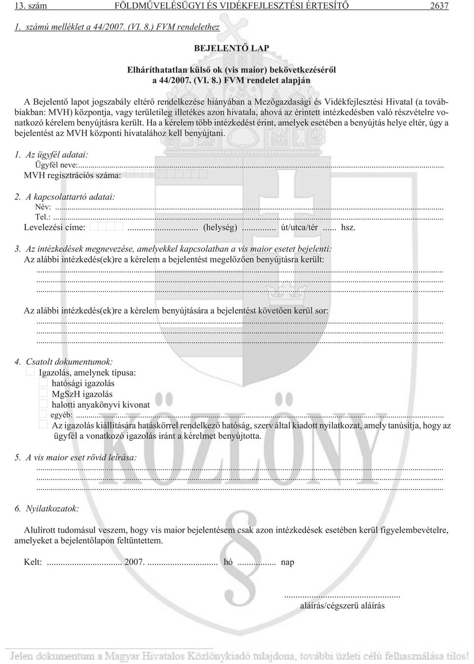 ) FVM rendelet alapján A Bejelentõ lapot jogszabály eltérõ rendelkezése hiányában a Mezõgazdasági és Vidékfejlesztési Hivatal (a továbbiakban: MVH) központja, vagy területileg illetékes azon