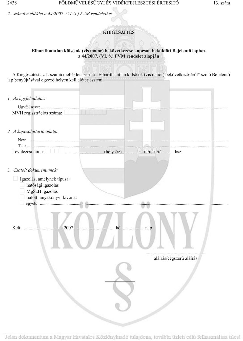 számú melléklet szerinti Elháríthatatlan külsõ ok (vis maior) bekövetkezésérõl szóló Bejelentõ lap benyújtásával egyezõ helyen kell elõterjeszteni. 1. Az ügyfél adatai: Ügyfél neve:.