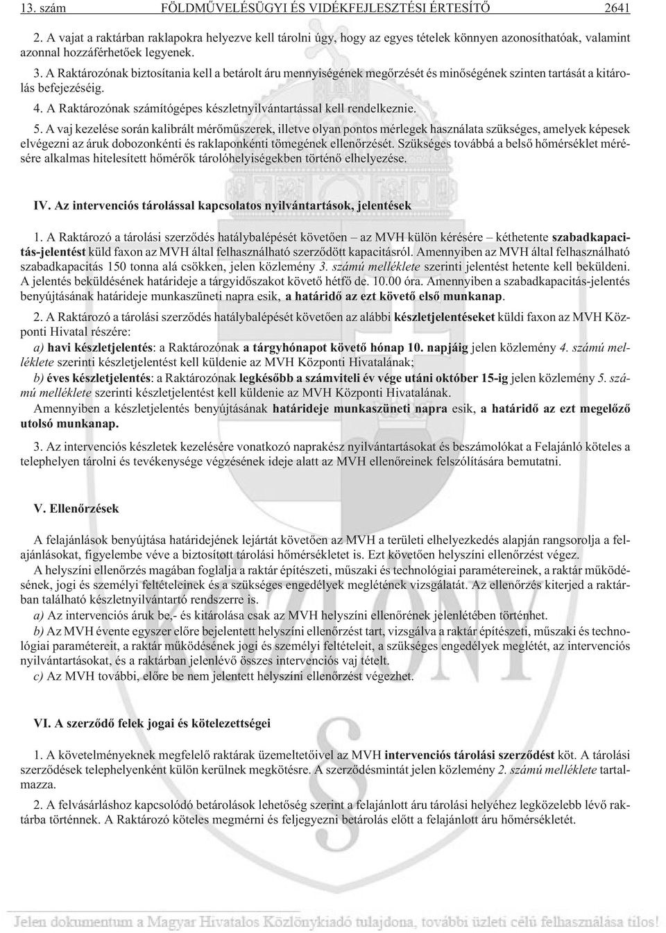 A Raktározónak biztosítania kell a betárolt áru mennyiségének megõrzését és minõségének szinten tartását a kitárolás befejezéséig. 4.