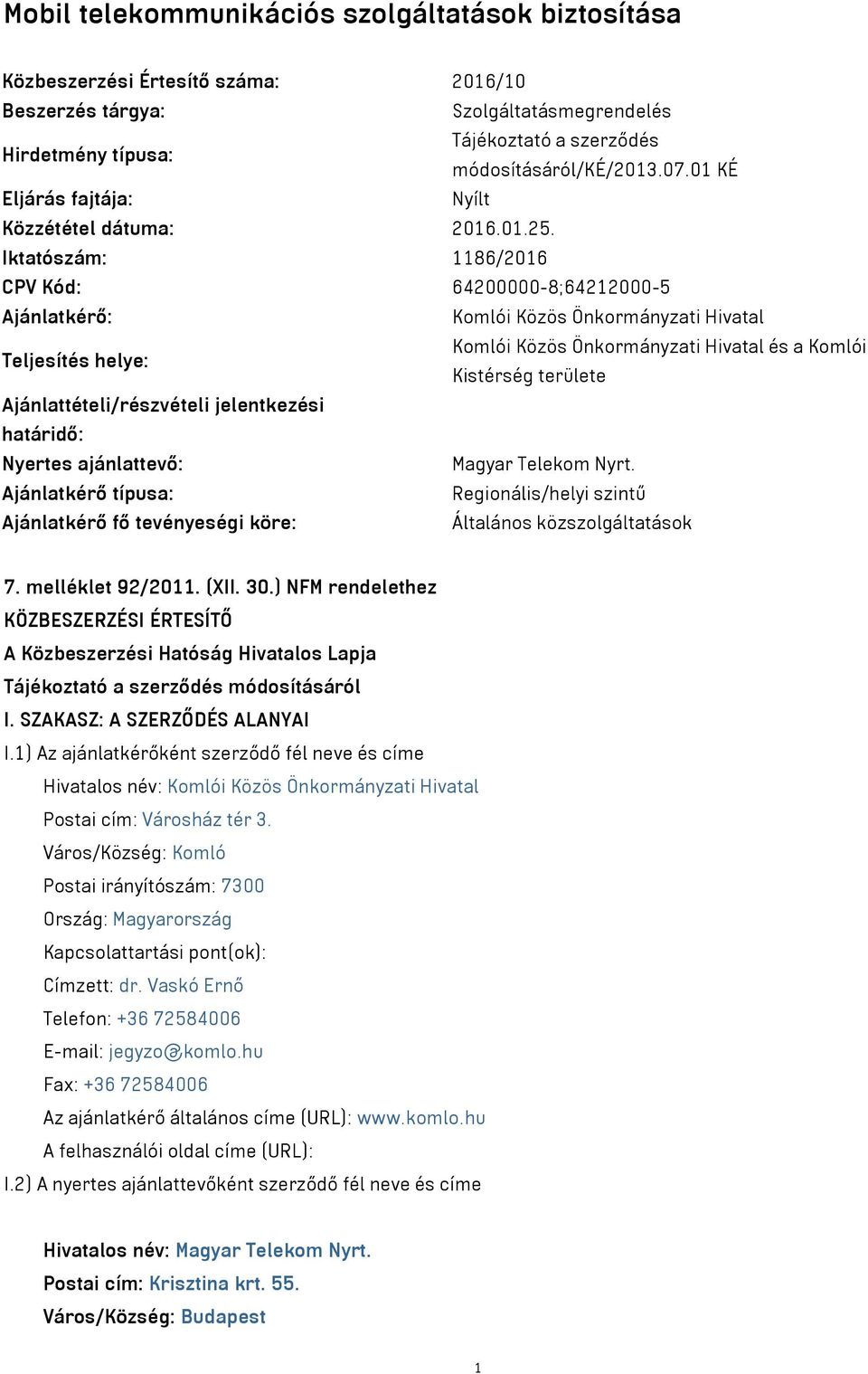 Iktatószám: 1186/2016 CPV Kód: 64200000-8;64212000-5 Ajánlatkérő: Komlói Közös Önkormányzati Hivatal Teljesítés helye: Komlói Közös Önkormányzati Hivatal és a Komlói Kistérség területe
