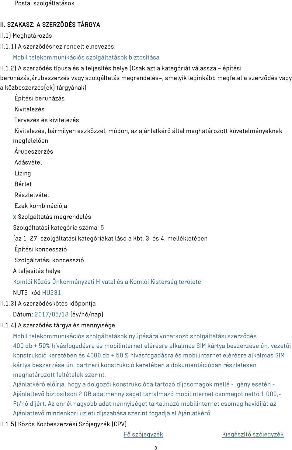 1) A szerződéshez rendelt elnevezés: Mobil telekommunikációs szolgáltatások biztosítása II.1.2) A szerződés típusa és a teljesítés helye (Csak azt a kategóriát válassza építési beruházás,árubeszerzés