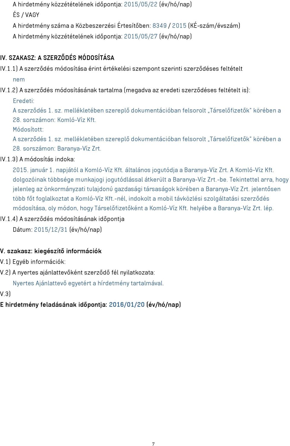 sz. mellékletében szereplő dokumentációban felsorolt Társelőfizetők körében a 28. sorszámon: Komló-Víz Kft. Módosított: A szerződés 1. sz. mellékletében szereplő dokumentációban felsorolt Társelőfizetők körében a 28. sorszámon: Baranya-Víz Zrt.
