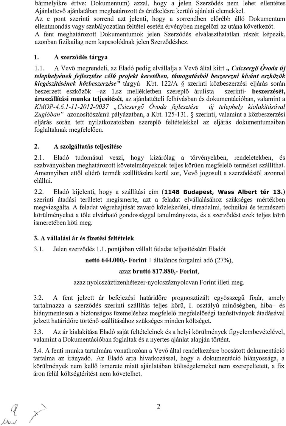 A fent meghatározott Dokumentumok jelen Szerződés elválaszthatatlan részét képezik, azonban fizikailag nem kapcsolódnak jelen Szerződéshez. l. A szerződés tárgya 1.