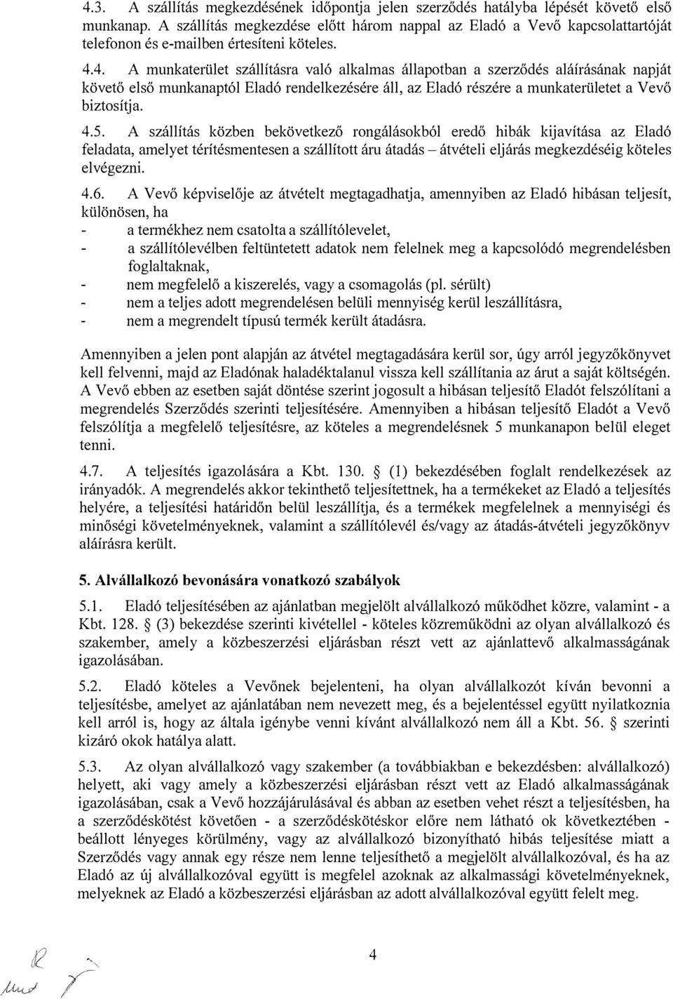 4. A munkaterület szállításra való alkalmas állapotban a szerződés aláírásának napját követő első munkanaptól Eladó rendelkezésére áll, az Eladó részére a munkaterületet a Vevő biztosítja. 4.5.