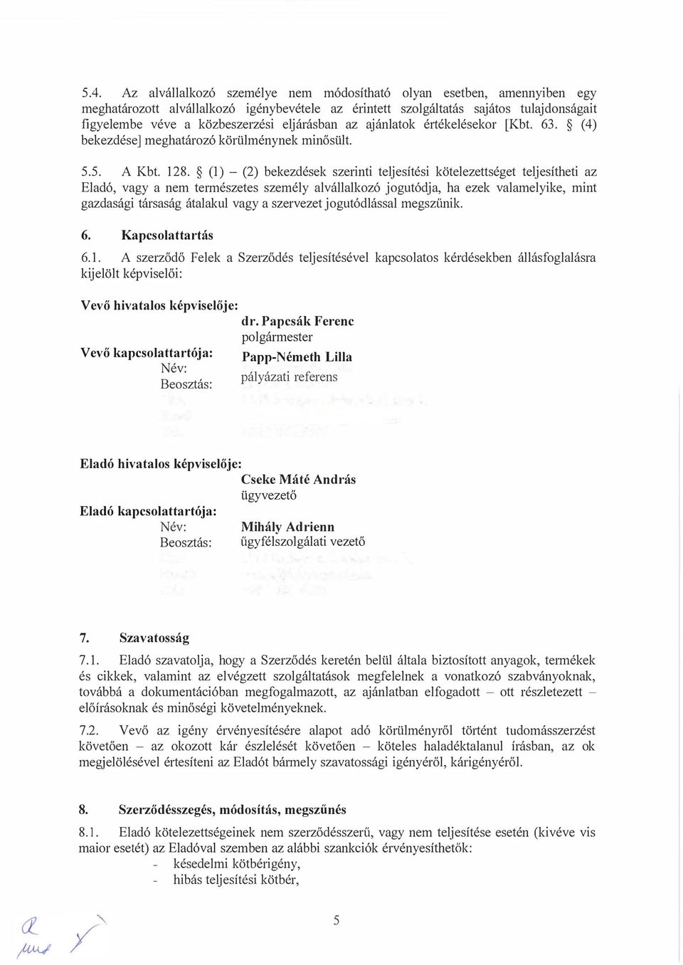 (l) - (2) bekezdések szerinti teljesítési kötelezettséget teljesítheti az Eladó, vagy a nem te1mészetes személy alvállalkozó jogutódja, ha ezek valamelyike, mint gazdasági társaság átalakul vagy a