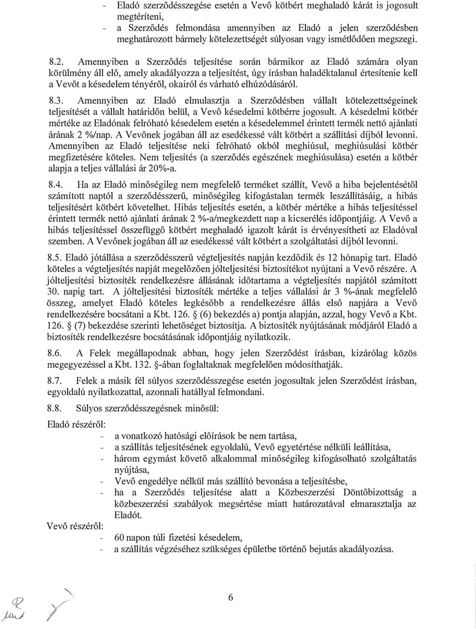 Amennyiben a Szerződés teljesítése során bármikor az Eladó számára olyan körülmény áll elő, amely akadályozza a teljesítést, úgy írásban haladéktalanul értesítenie kell a V evő t a késedelem