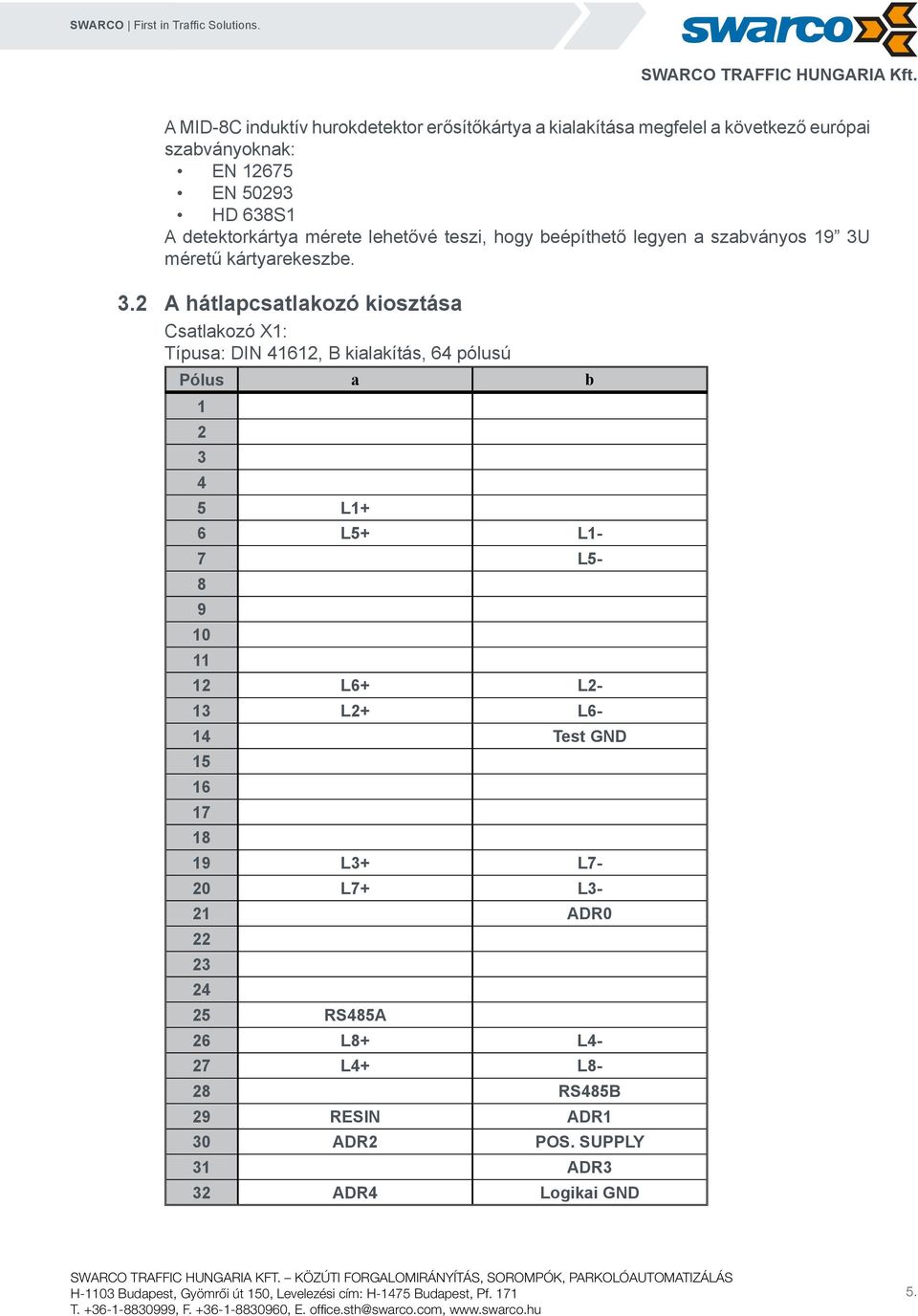 . A hátlapcsatlakozó kiosztása Csatlakozó X: Típusa: DIN, B kialakítás, pólusú Pólus a b L+ L+ L- L- 9 0 L+ L- L+ L- Test GND 9 L+ L- 0 L+