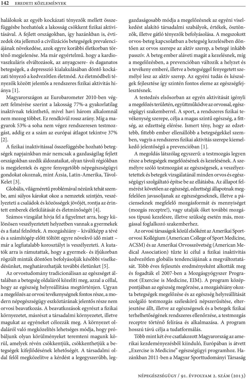 hogy a kardiovaszkuláris elváltozások, az anyagcsere- és daganatos betegségek, a depresszió kialakulásában döntő kockázati tényező a kedvezőtlen életmód.