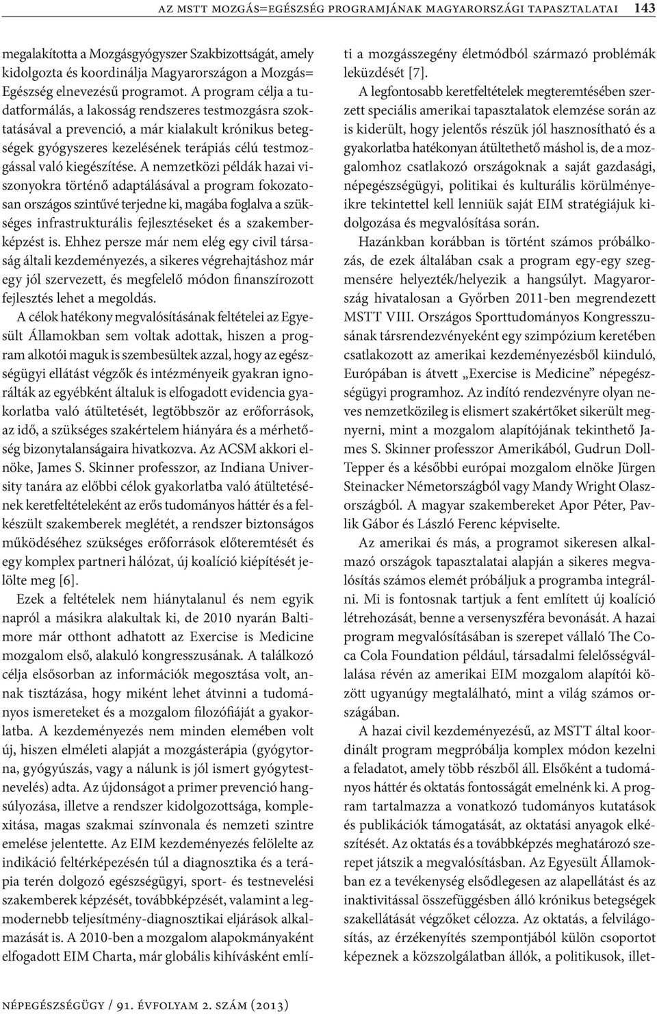 A program célja a tudatformálás, a lakosság rendszeres testmozgásra szoktatásával a prevenció, a már kialakult krónikus betegségek gyógyszeres kezelésének terápiás célú testmozgással való