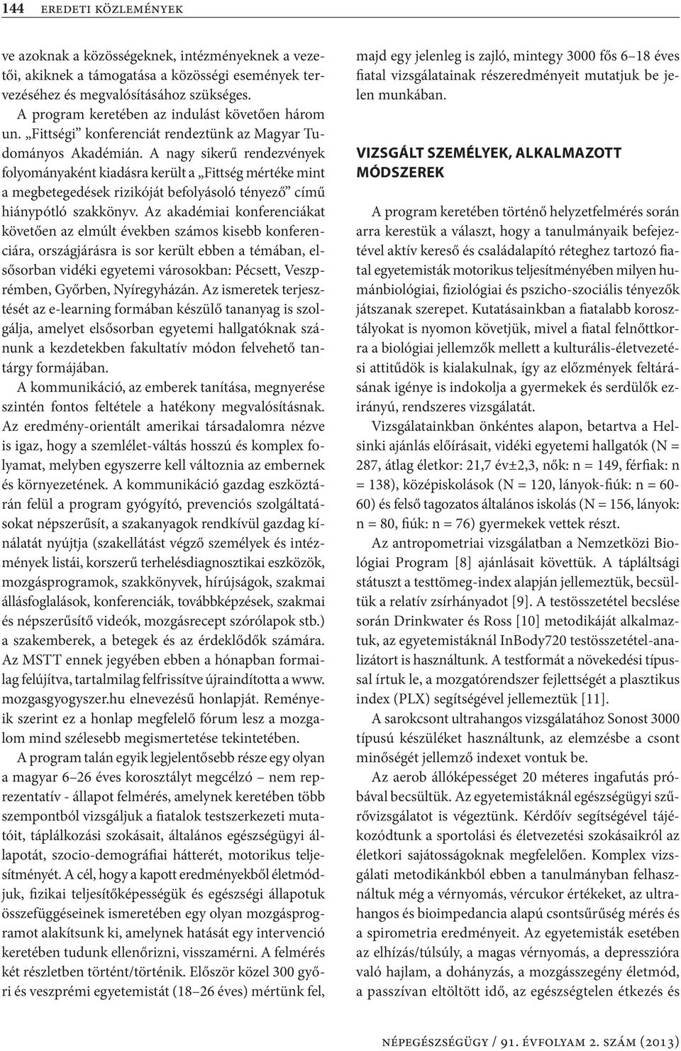 A nagy sikerű rendezvények folyományaként kiadásra került a Fittség mértéke mint a megbetegedések rizikóját befolyásoló tényező című hiánypótló szakkönyv.