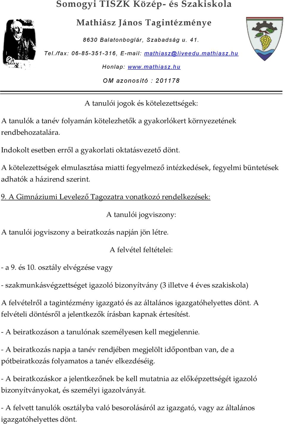 A Gimnáziumi Levelező Tagozatra vonatkozó rendelkezések: A tanulói jogviszony: A tanulói jogviszony a beiratkozás napján jön létre. A felvétel feltételei: - a 9. és 10.