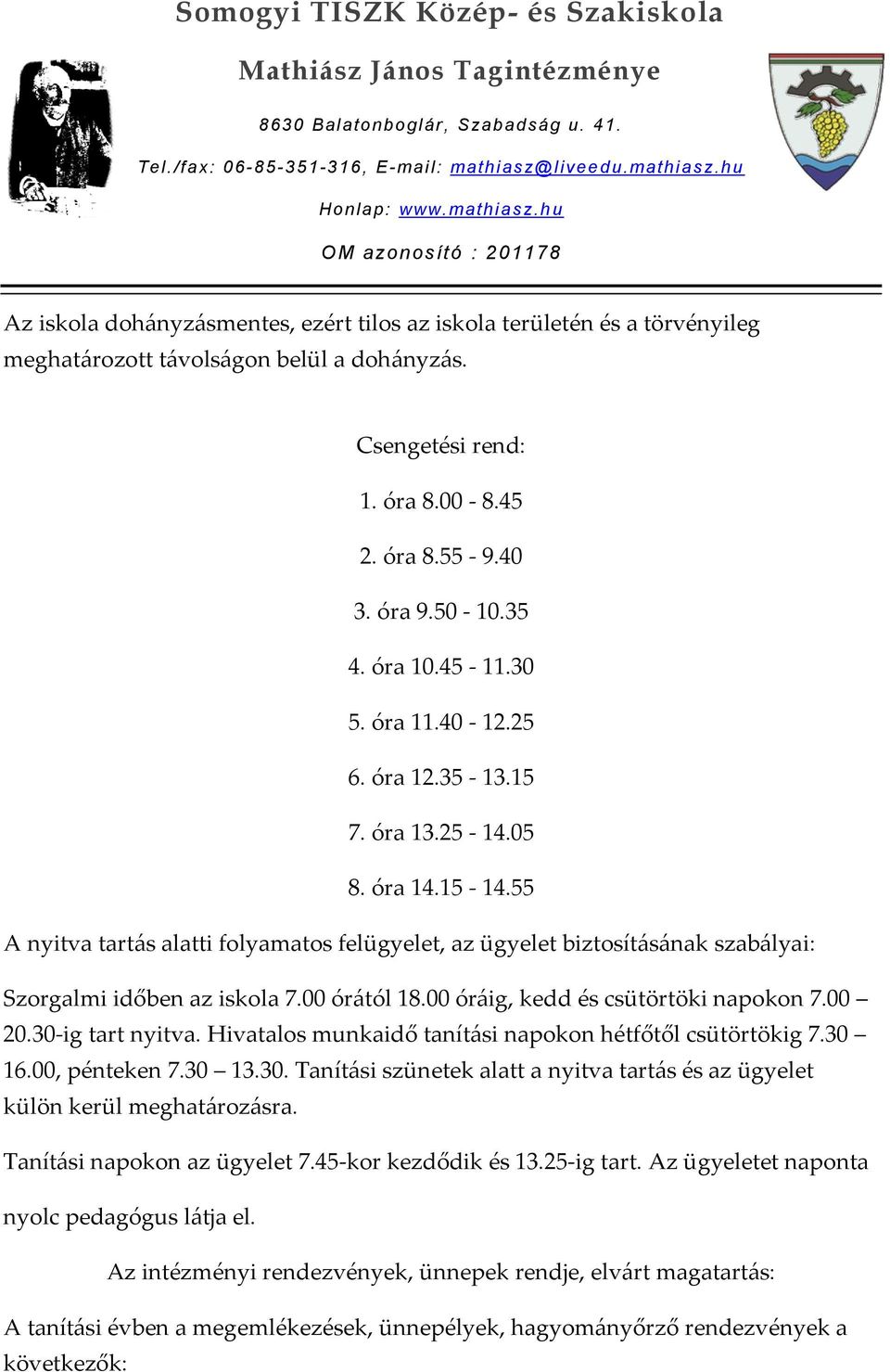 00 órától 18.00 óráig, kedd és csütörtöki napokon 7.00 20.30-ig tart nyitva. Hivatalos munkaidő tanítási napokon hétfőtől csütörtökig 7.30 16.00, pénteken 7.30 13.30. Tanítási szünetek alatt a nyitva tartás és az ügyelet külön kerül meghatározásra.