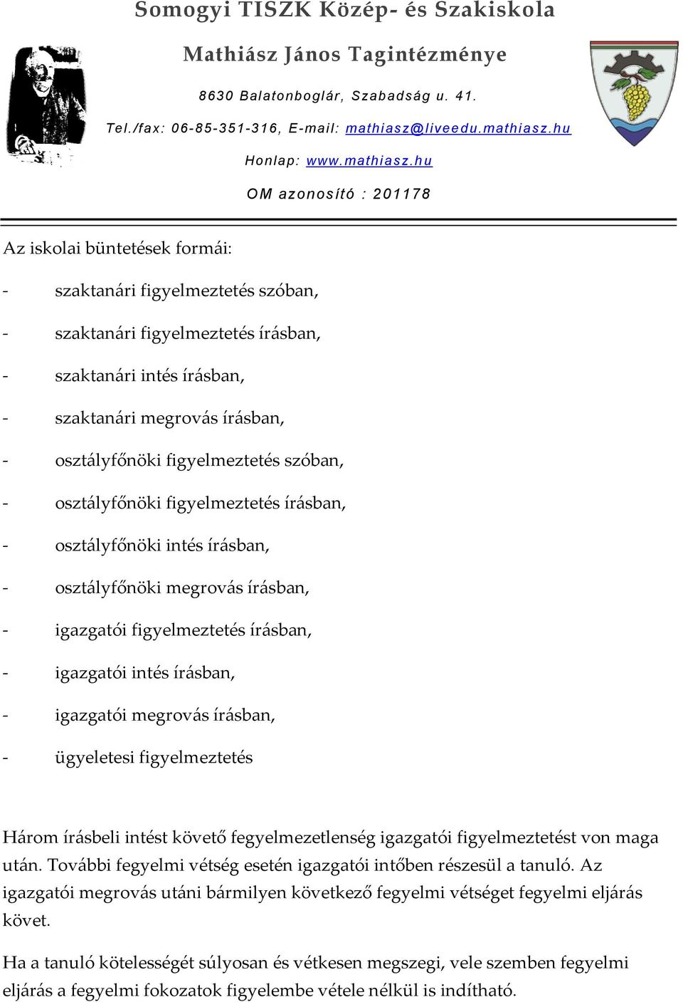 írásban, - ügyeletesi figyelmeztetés Három írásbeli intést követő fegyelmezetlenség igazgatói figyelmeztetést von maga után. További fegyelmi vétség esetén igazgatói intőben részesül a tanuló.