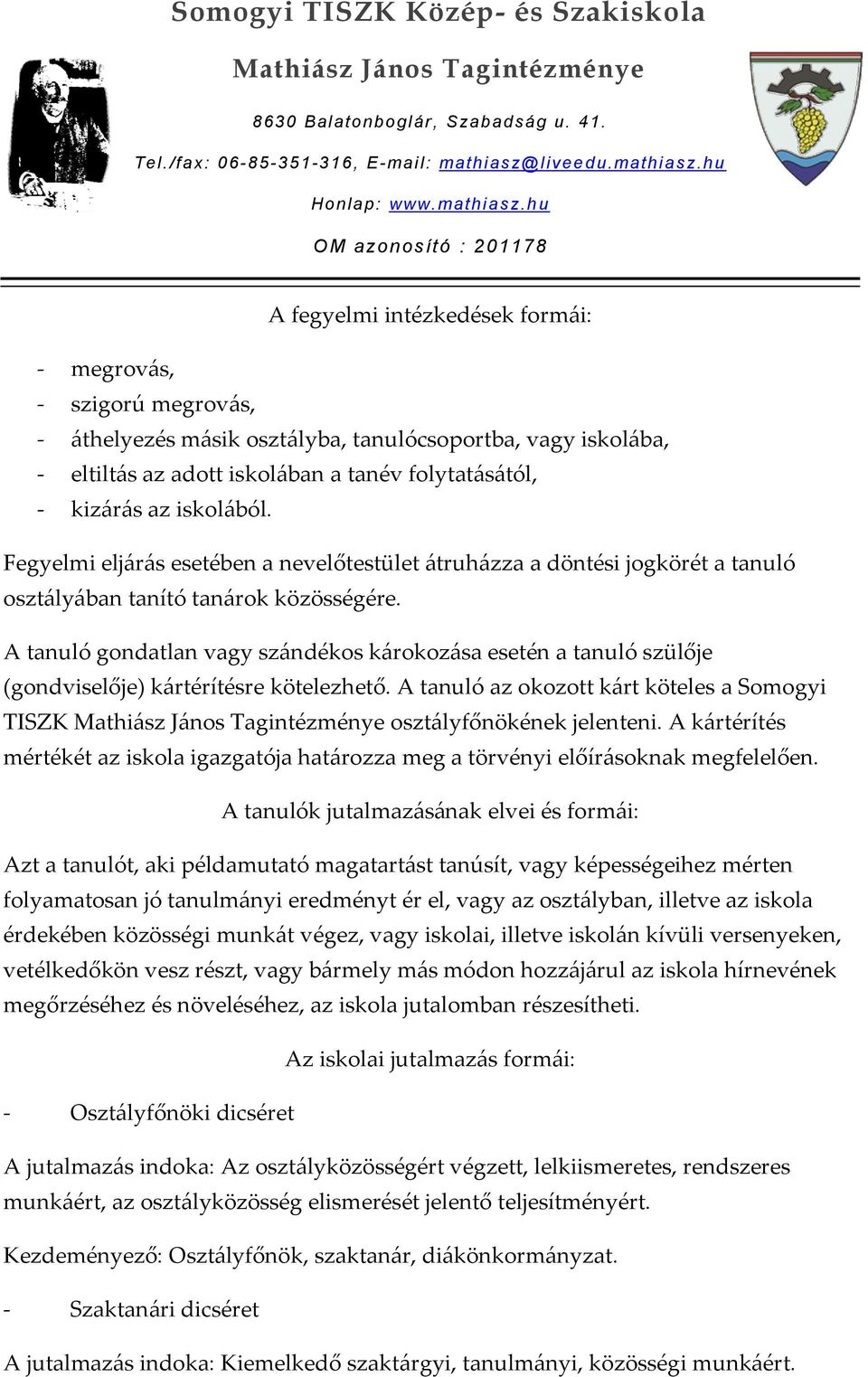 A tanuló gondatlan vagy szándékos károkozása esetén a tanuló szülője (gondviselője) kártérítésre kötelezhető. A tanuló az okozott kárt köteles a Somogyi TISZK osztályfőnökének jelenteni.