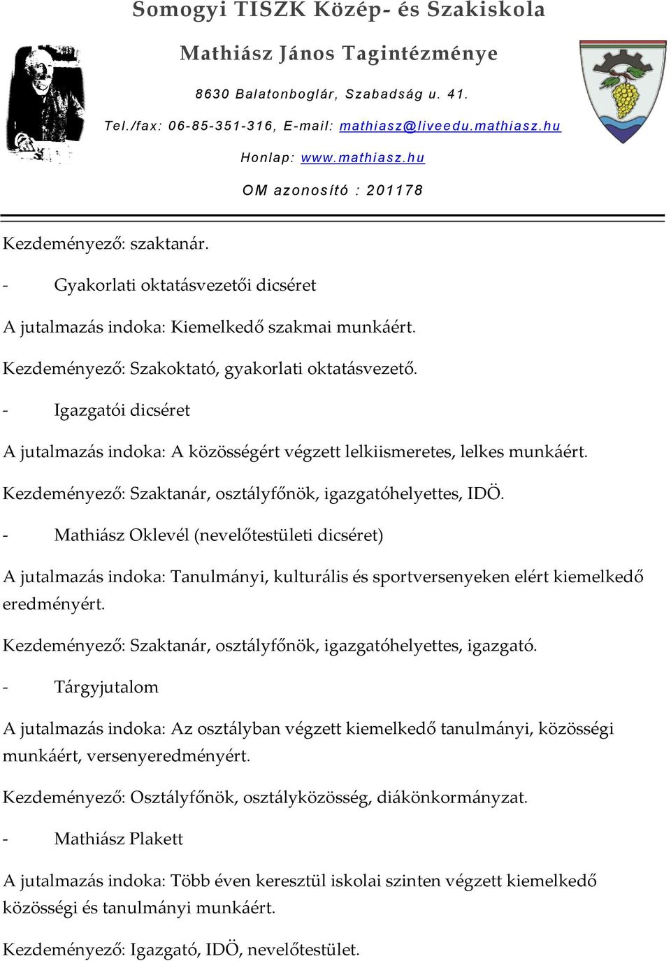 - Mathiász Oklevél (nevelőtestületi dicséret) A jutalmazás indoka: Tanulmányi, kulturális és sportversenyeken elért kiemelkedő eredményért.