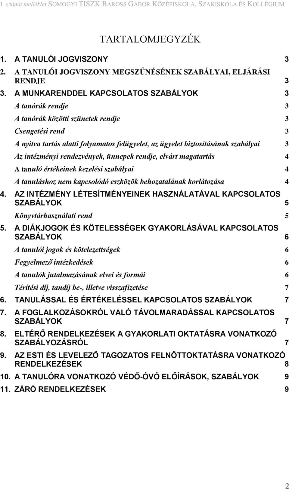 intézményi rendezvények, ünnepek rendje, elvárt magatartás 4 A tanuló értékeinek kezelési szabályai 4 A tanuláshoz nem kapcsolódó eszközök behozatalának korlátozása 4 4.