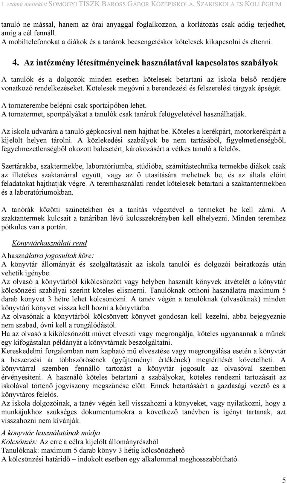 Kötelesek megóvni a berendezési és felszerelési tárgyak épségét. A tornaterembe belépni csak sportcipőben lehet. A tornatermet, sportpályákat a tanulók csak tanárok felügyeletével használhatják.