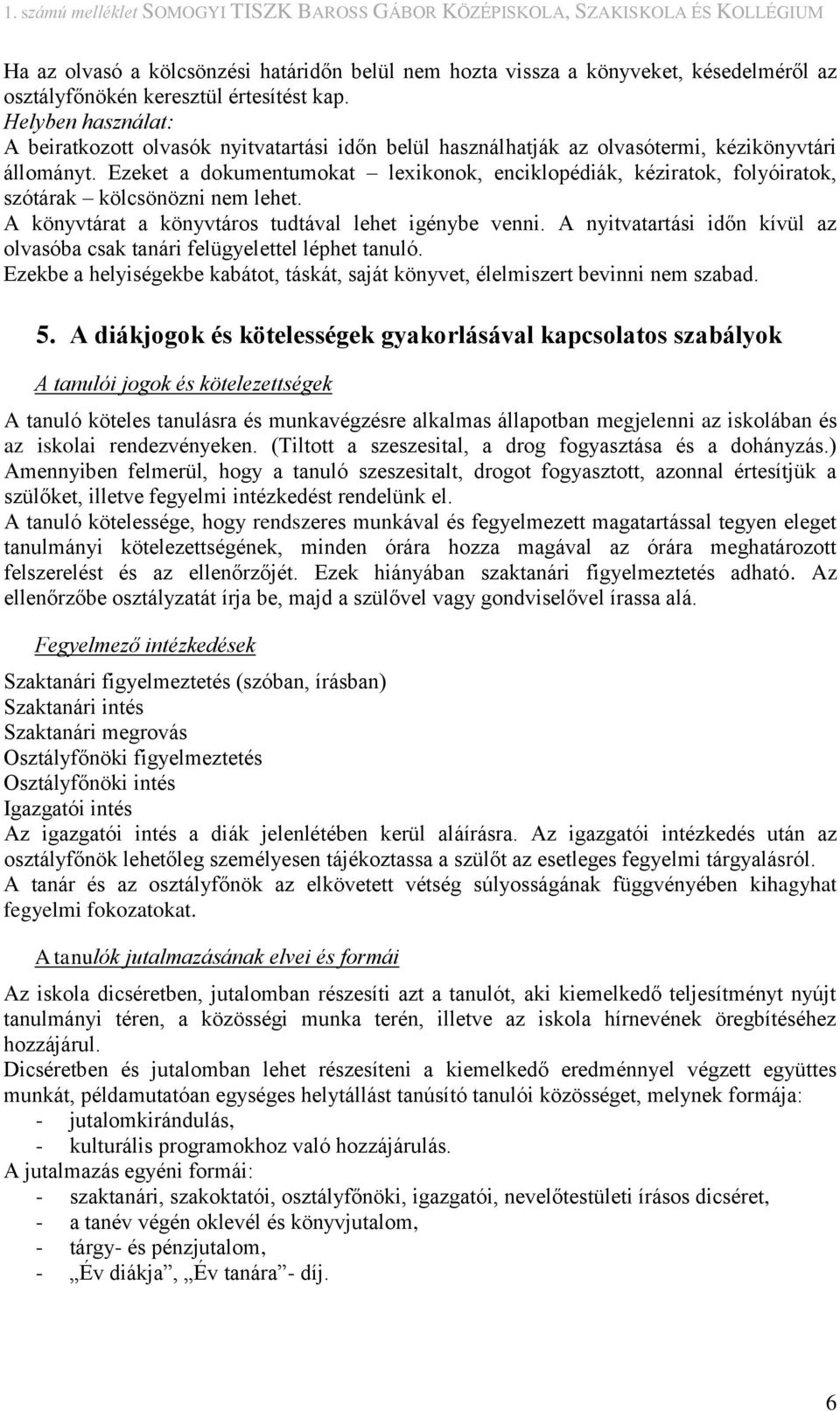 Ezeket a dokumentumokat lexikonok, enciklopédiák, kéziratok, folyóiratok, szótárak kölcsönözni nem lehet. A könyvtárat a könyvtáros tudtával lehet igénybe venni.