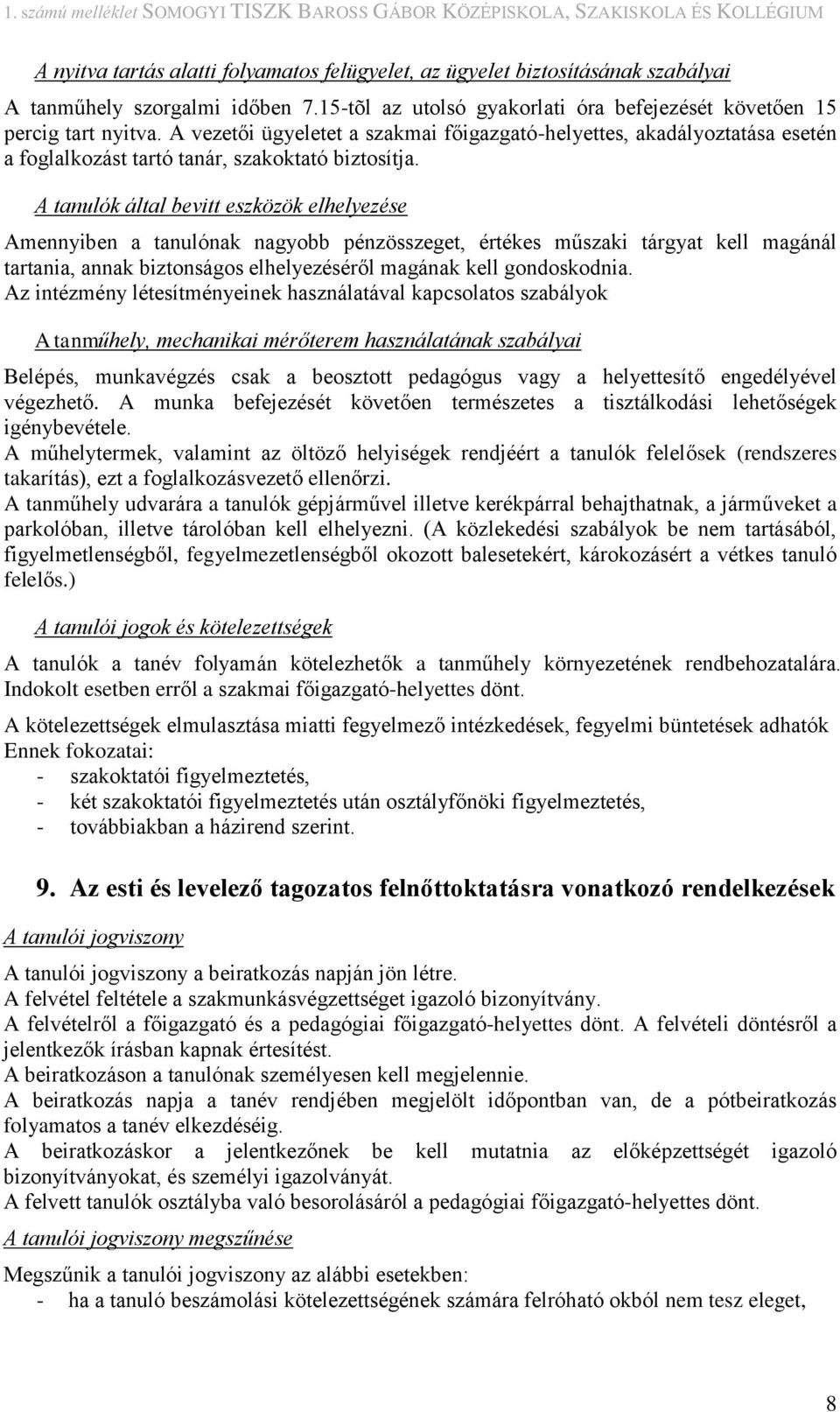 A tanulók által bevitt eszközök elhelyezése Amennyiben a tanulónak nagyobb pénzösszeget, értékes műszaki tárgyat kell magánál tartania, annak biztonságos elhelyezéséről magának kell gondoskodnia.
