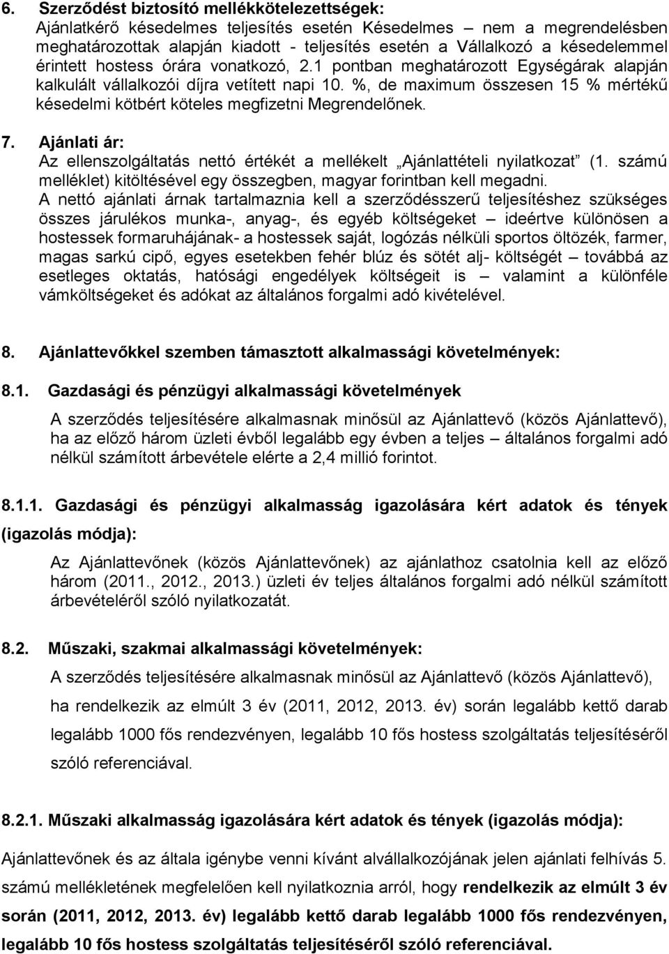 %, de maximum összesen 15 % mértékű késedelmi kötbért köteles megfizetni Megrendelőnek. 7. Ajánlati ár: Az ellenszolgáltatás nettó értékét a mellékelt Ajánlattételi nyilatkozat (1.