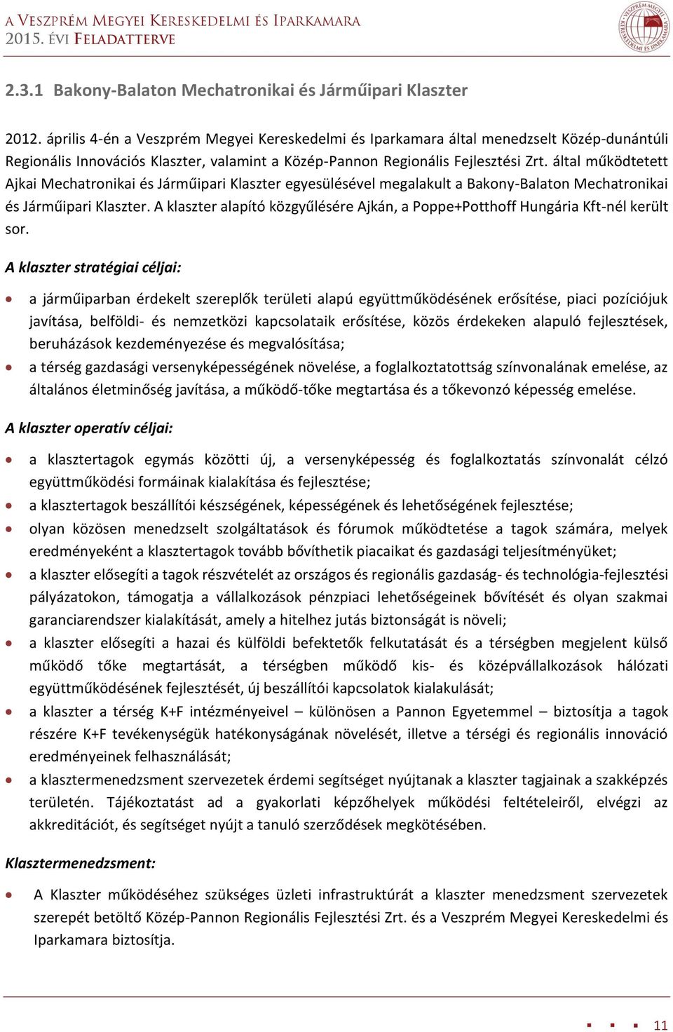 által működtetett Ajkai Mechatronikai és Járműipari Klaszter egyesülésével megalakult a Bakony-Balaton Mechatronikai és Járműipari Klaszter.