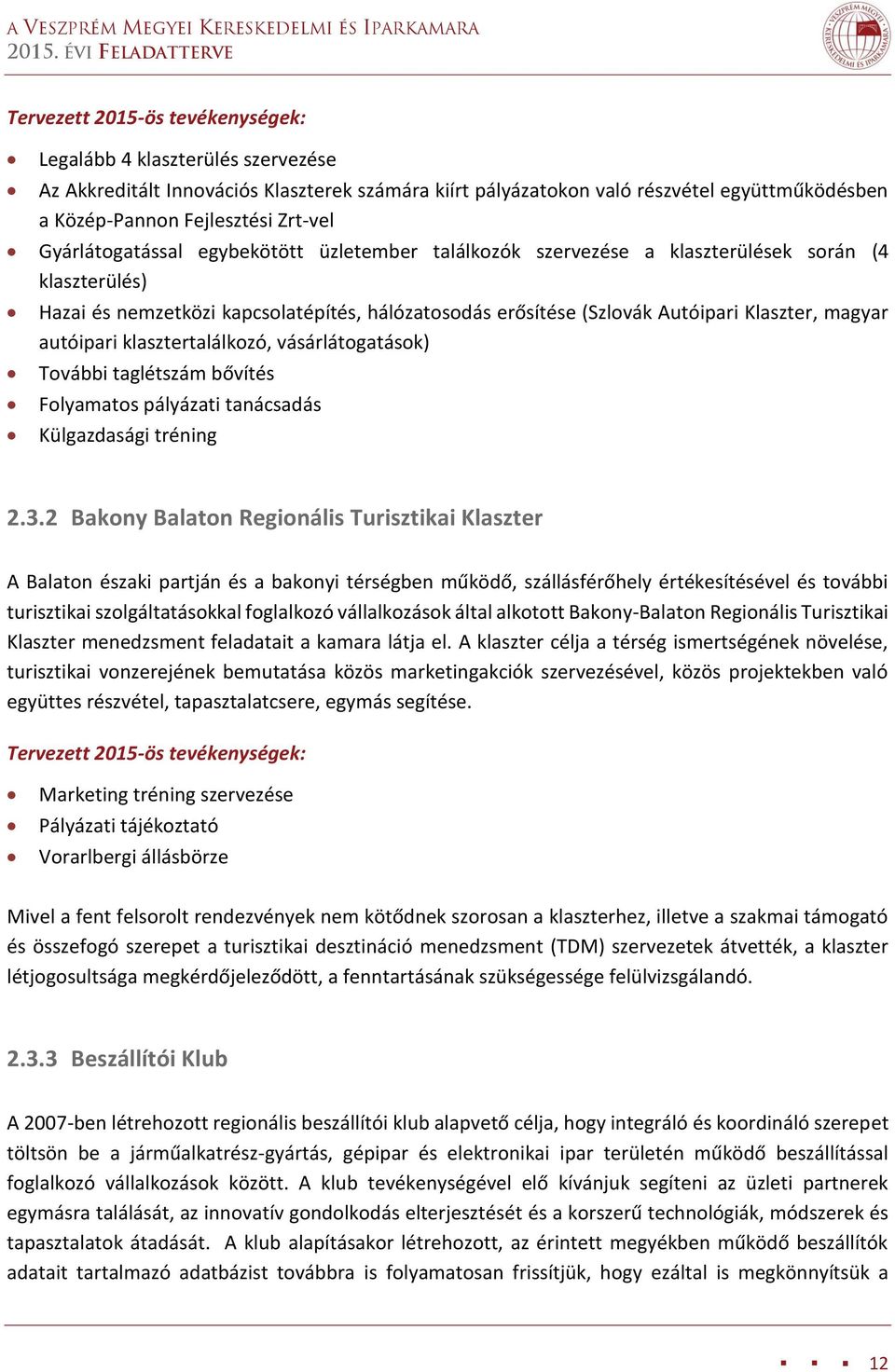 autóipari klasztertalálkozó, vásárlátogatások) További taglétszám bővítés Folyamatos pályázati tanácsadás Külgazdasági tréning 2.3.