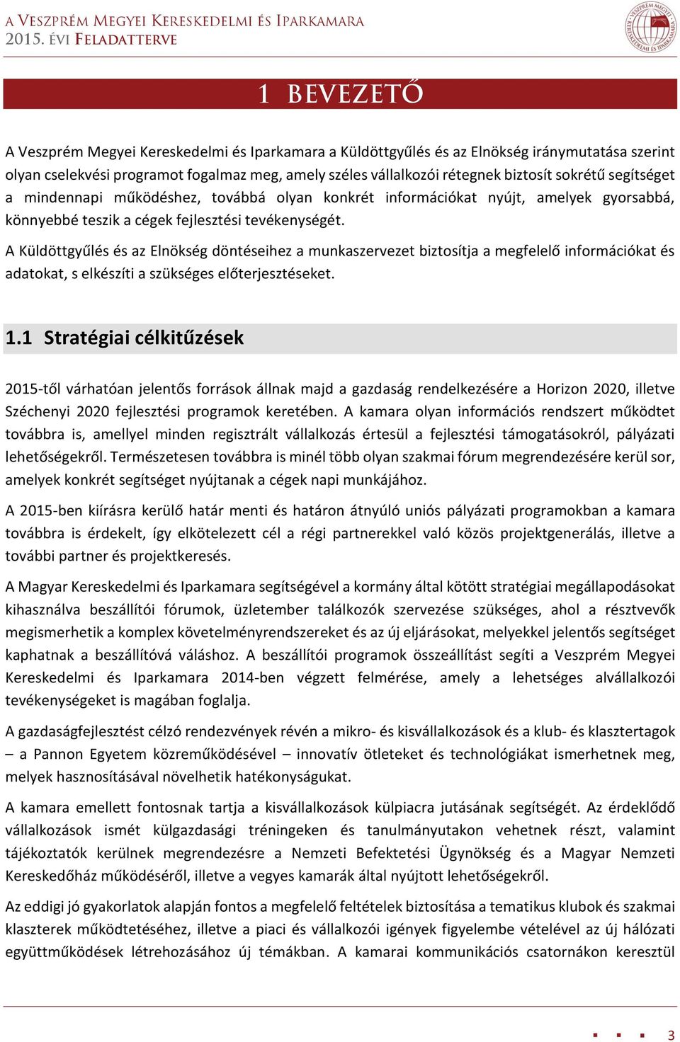 A Küldöttgyűlés és az Elnökség döntéseihez a munkaszervezet biztosítja a megfelelő információkat és adatokat, s elkészíti a szükséges előterjesztéseket. 1.