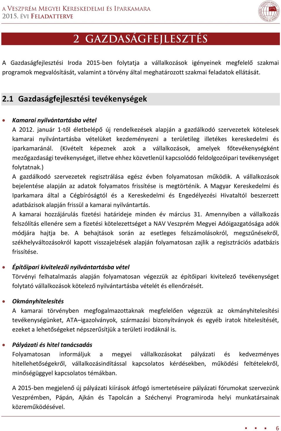 január 1-től életbelépő új rendelkezések alapján a gazdálkodó szervezetek kötelesek kamarai nyilvántartásba vételüket kezdeményezni a területileg illetékes kereskedelmi és iparkamaránál.