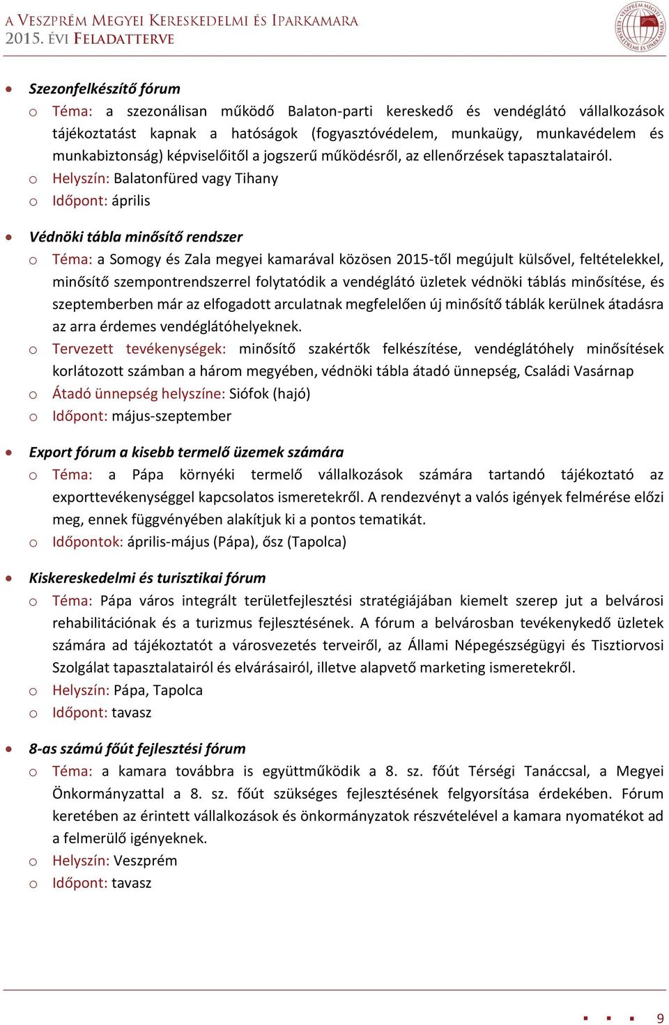 o Helyszín: Balatonfüred vagy Tihany o Időpont: április Védnöki tábla minősítő rendszer o Téma: a Somogy és Zala megyei kamarával közösen 2015-től megújult külsővel, feltételekkel, minősítő