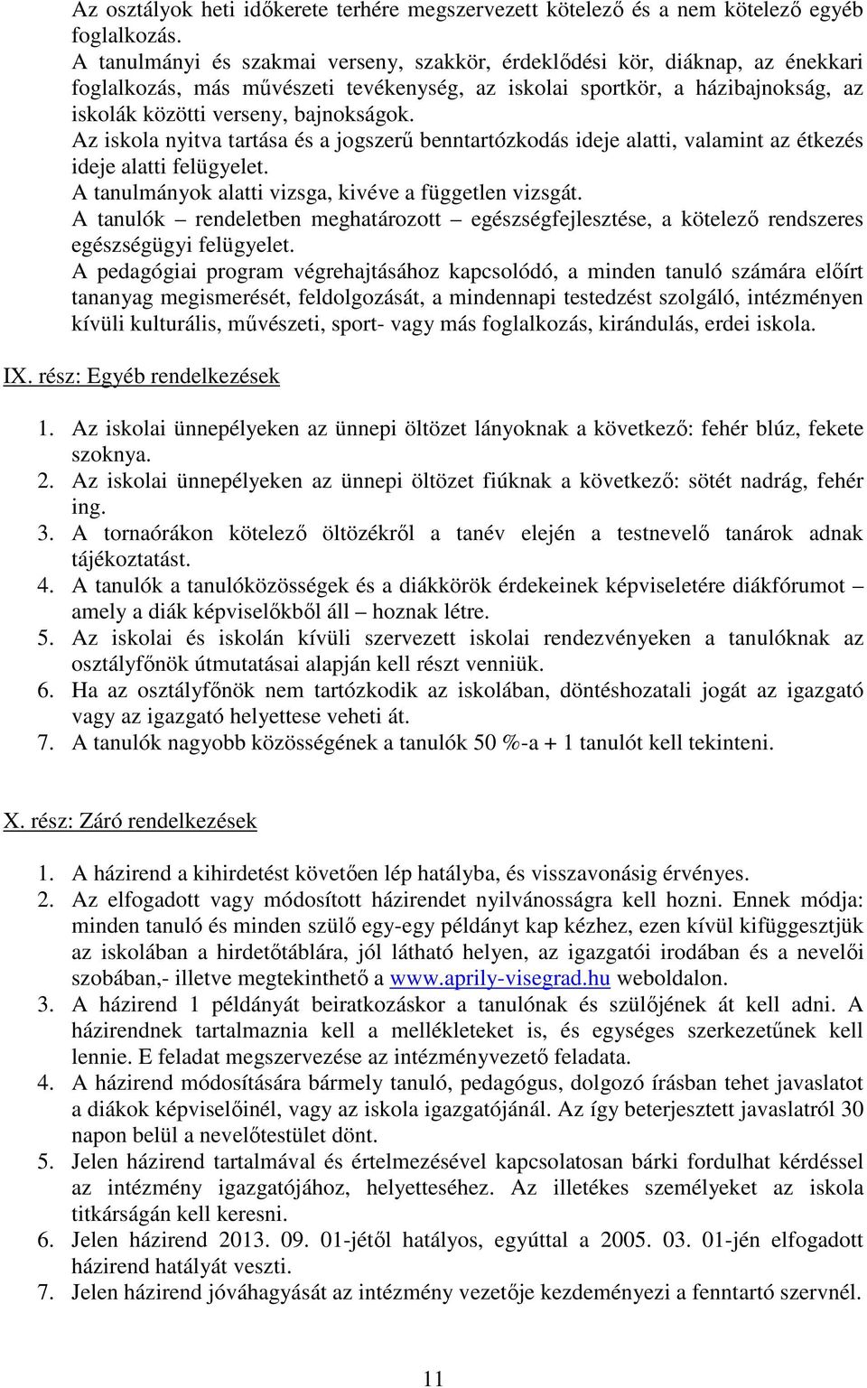 Az iskola nyitva tartása és a jogszerű benntartózkodás ideje alatti, valamint az étkezés ideje alatti felügyelet. A tanulmányok alatti vizsga, kivéve a független vizsgát.
