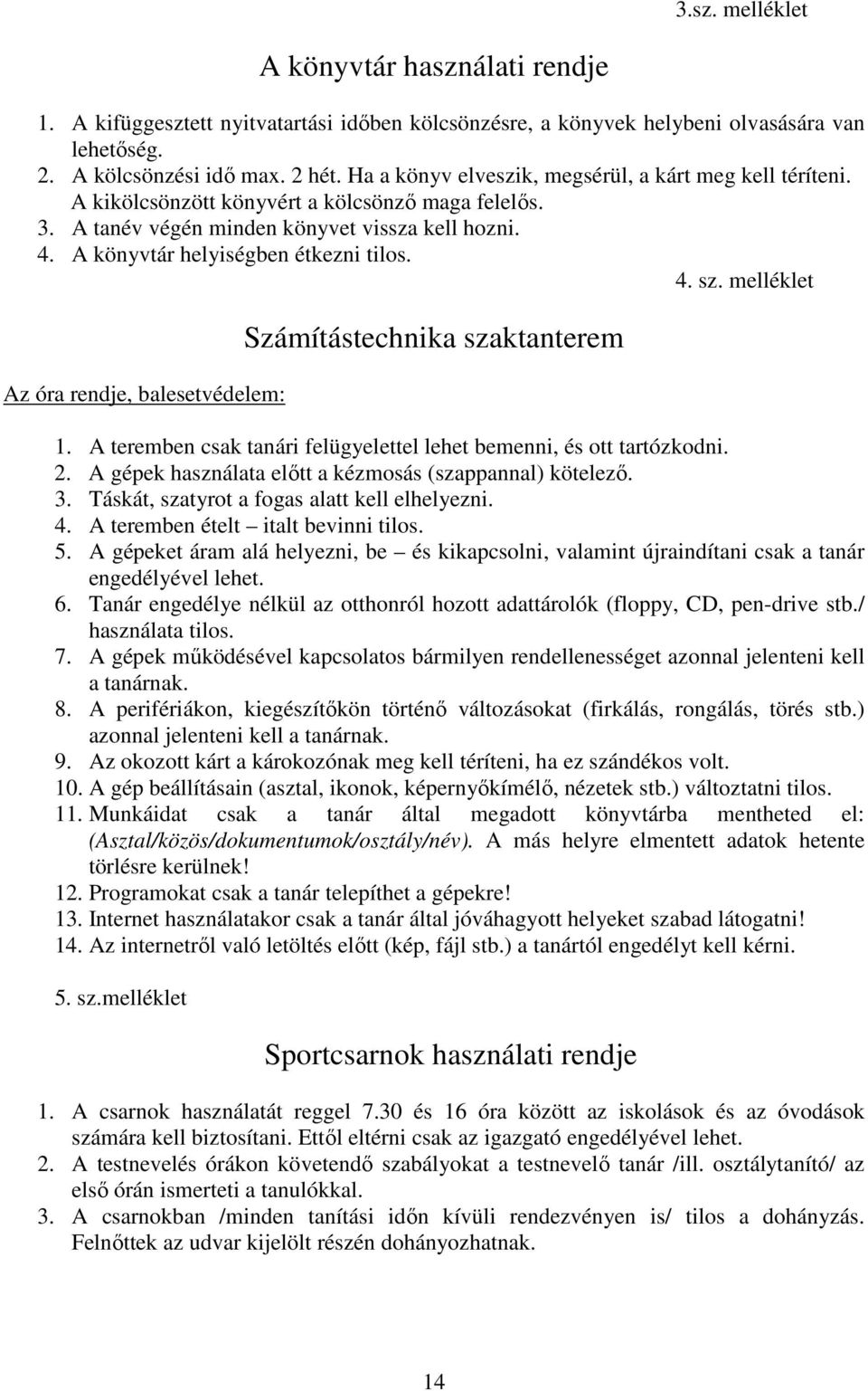 4. sz. melléklet Az óra rendje, balesetvédelem: Számítástechnika szaktanterem 1. A teremben csak tanári felügyelettel lehet bemenni, és ott tartózkodni. 2.