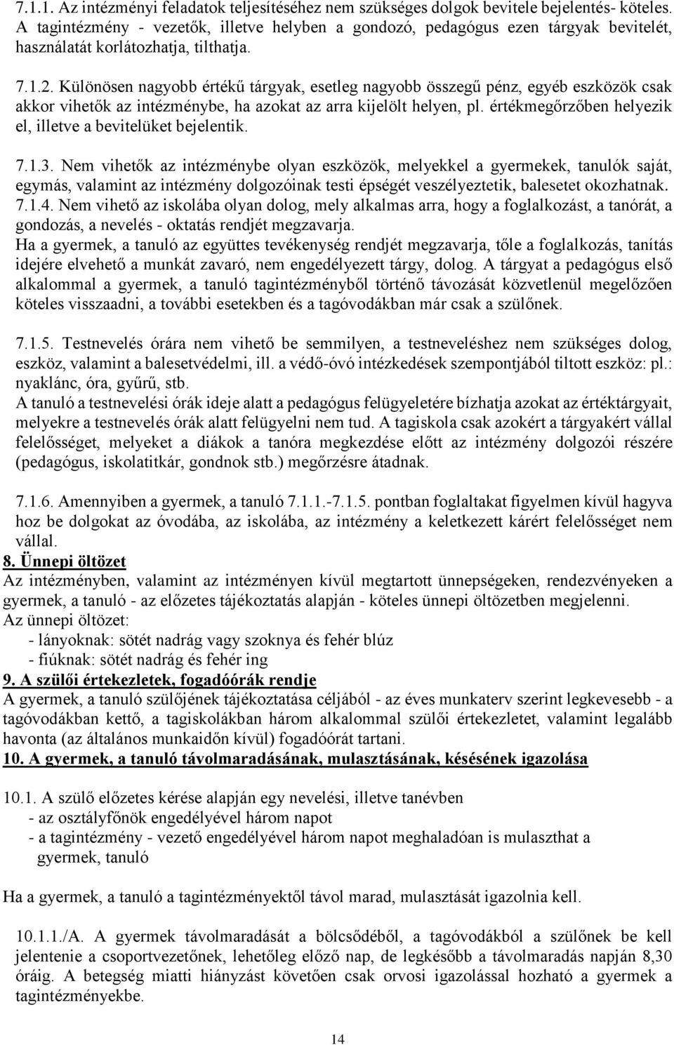 Különösen nagyobb értékű tárgyak, esetleg nagyobb összegű pénz, egyéb eszközök csak akkor vihetők az intézménybe, ha azokat az arra kijelölt helyen, pl.