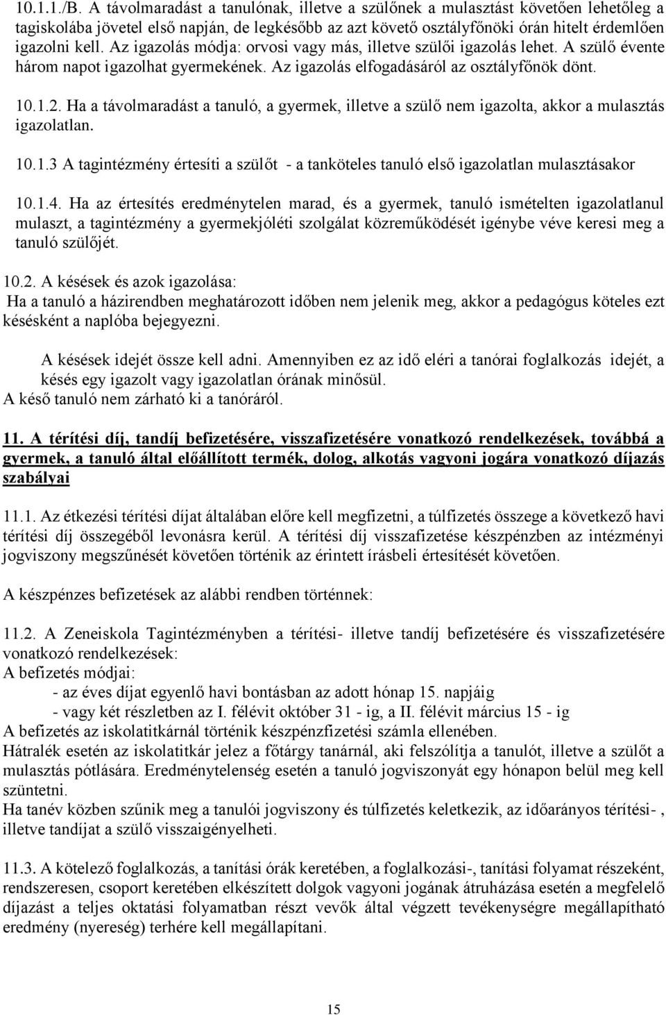 Az igazolás módja: orvosi vagy más, illetve szülői igazolás lehet. A szülő évente három napot igazolhat gyermekének. Az igazolás elfogadásáról az osztályfőnök dönt. 10.1.2.