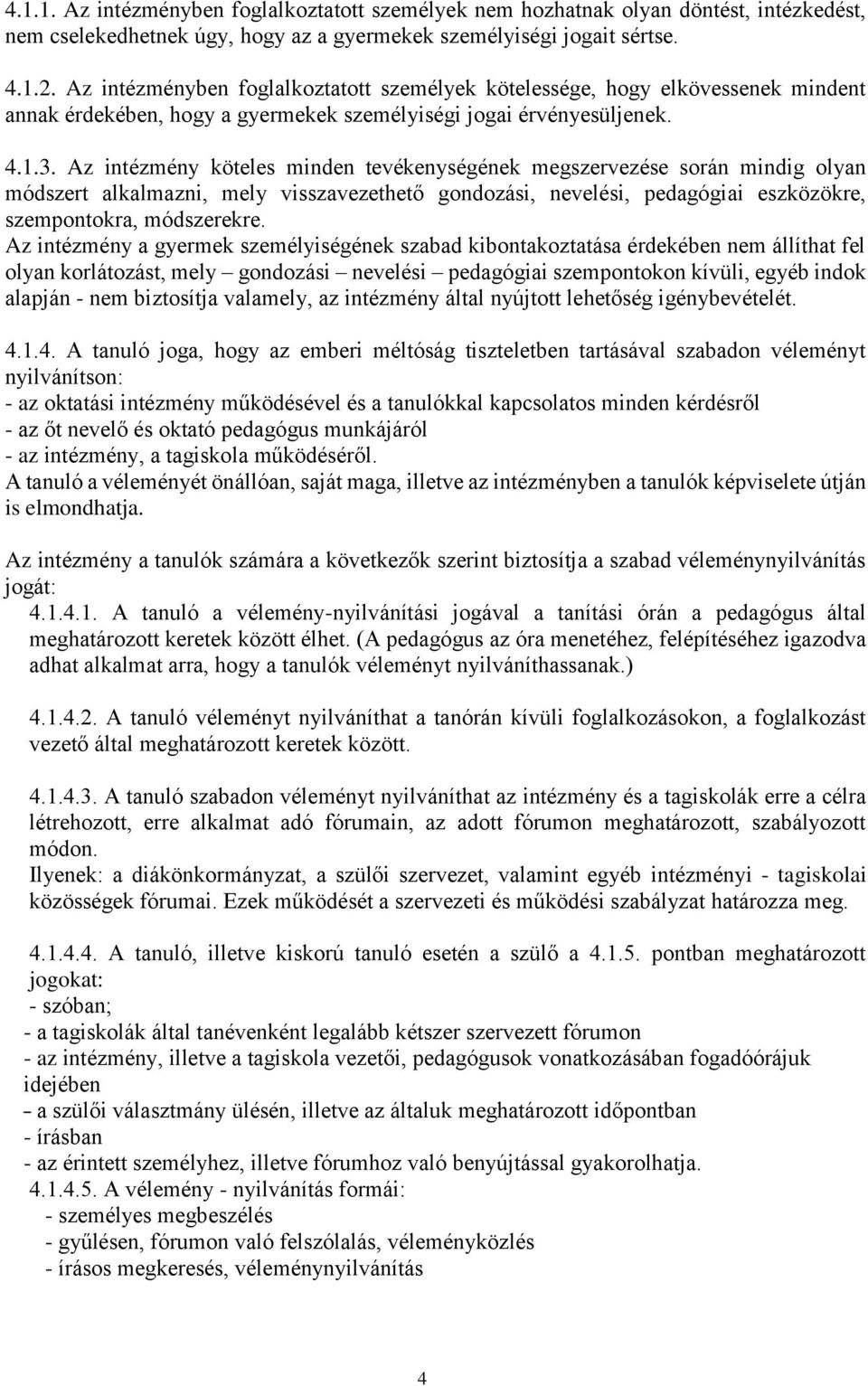 Az intézmény köteles minden tevékenységének megszervezése során mindig olyan módszert alkalmazni, mely visszavezethető gondozási, nevelési, pedagógiai eszközökre, szempontokra, módszerekre.