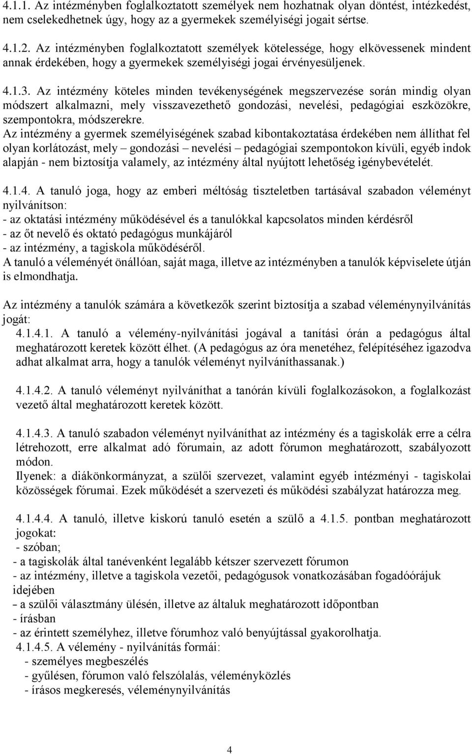 Az intézmény köteles minden tevékenységének megszervezése során mindig olyan módszert alkalmazni, mely visszavezethető gondozási, nevelési, pedagógiai eszközökre, szempontokra, módszerekre.