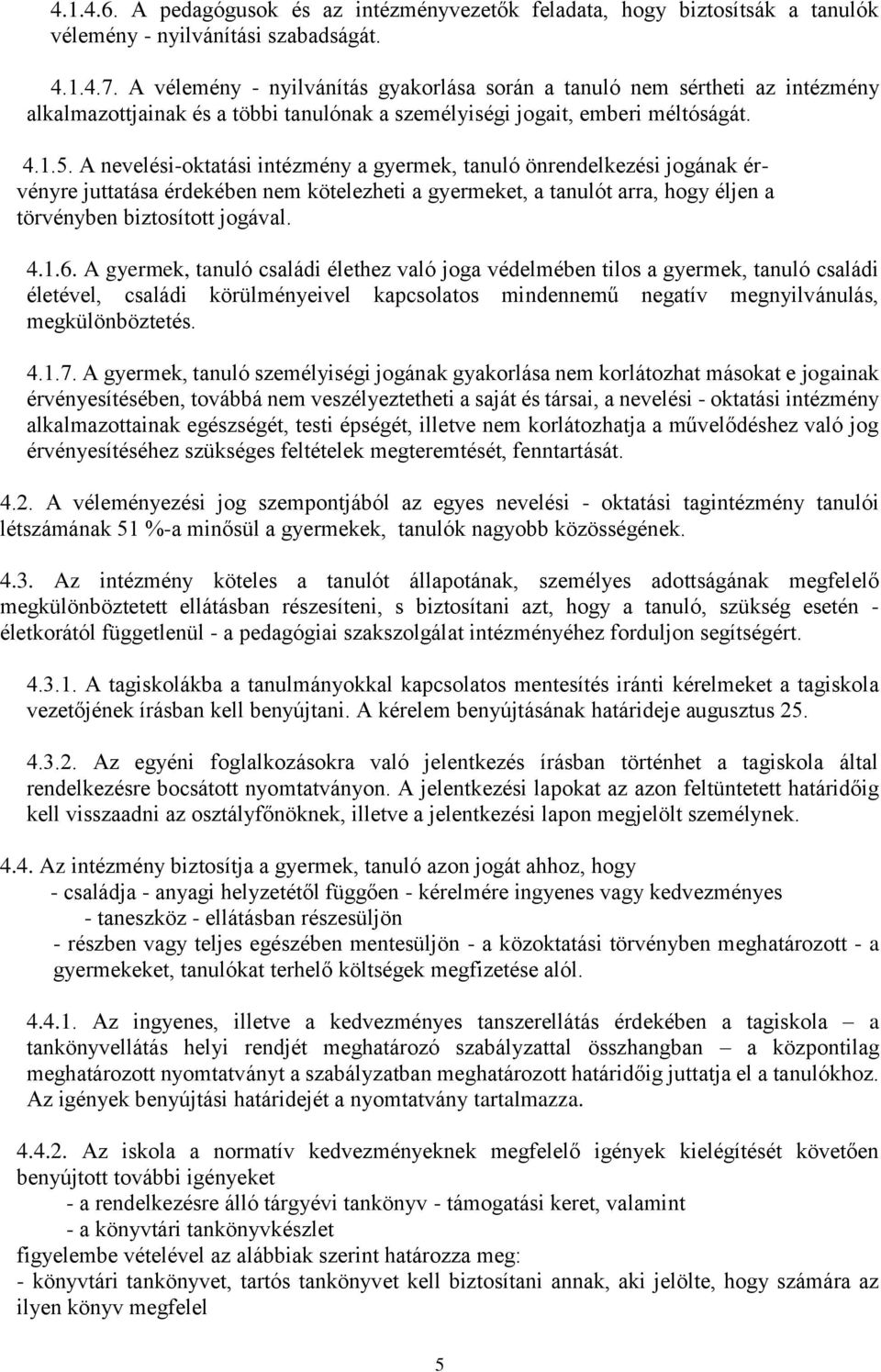 A nevelési-oktatási intézmény a gyermek, tanuló önrendelkezési jogának érvényre juttatása érdekében nem kötelezheti a gyermeket, a tanulót arra, hogy éljen a törvényben biztosított jogával. 4.1.6.