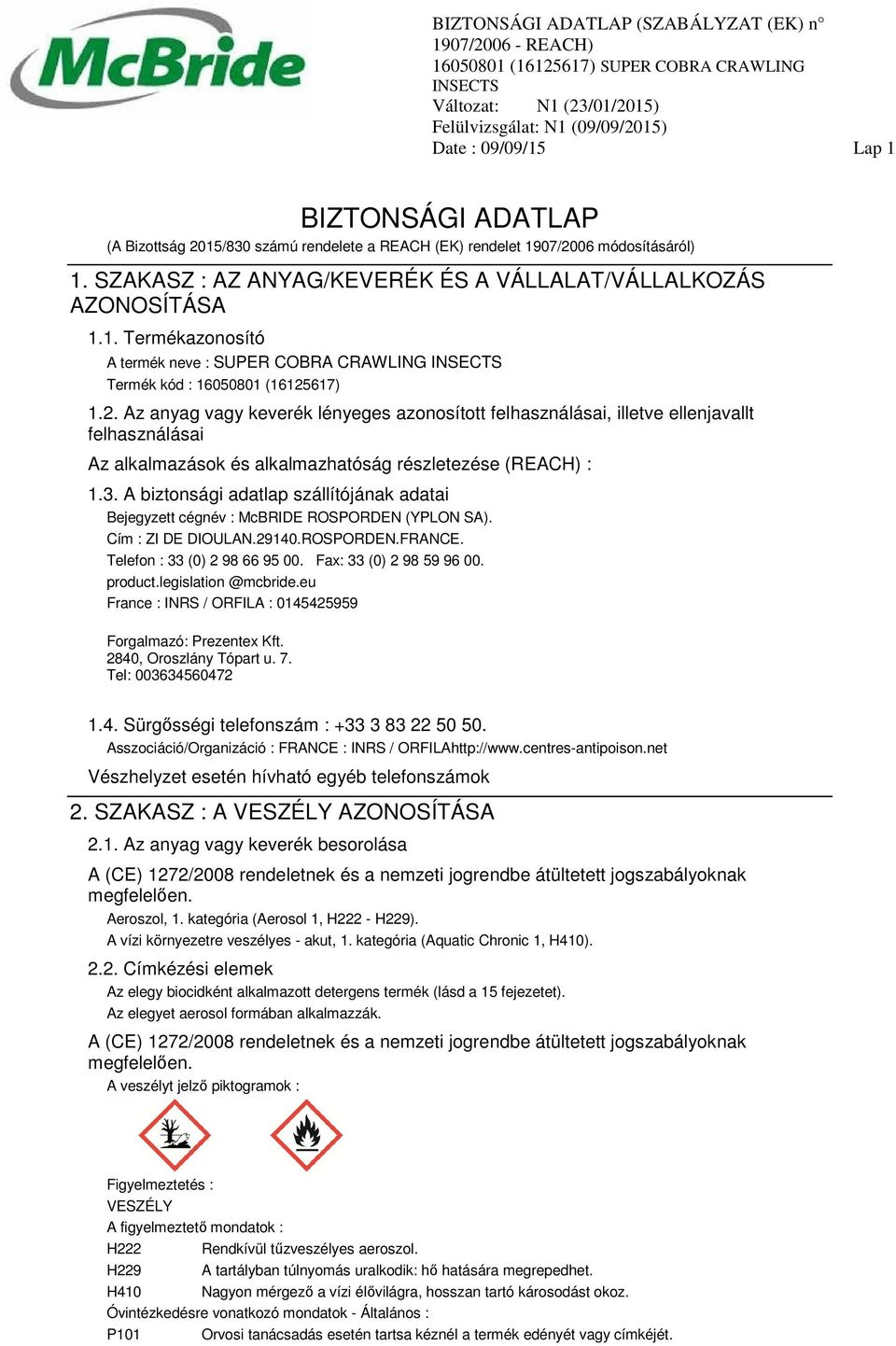 A biztonsági adatlap szállítójának adatai Bejegyzett cégnév : McBRIDE ROSPORDEN (YPLON SA). Cím : ZI DE DIOULAN.29140.ROSPORDEN.FRANCE. Telefon : 33 (0) 2 98 66 95 00. Fax: 33 (0) 2 98 59 96 00.